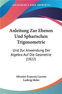 Anleitung Zur Ebenen Und Spharischen Trigonometrie