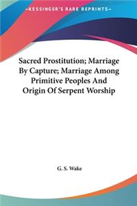 Sacred Prostitution; Marriage by Capture; Marriage Among Primitive Peoples and Origin of Serpent Worship