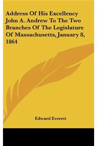 Address of His Excellency John A. Andrew to the Two Branches of the Legislature of Massachusetts, January 8, 1864