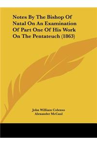 Notes by the Bishop of Natal on an Examination of Part One of His Work on the Pentateuch (1863)