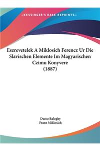 Eszrevetelek a Miklosich Ferencz Ur Die Slavischen Elemente Im Magyarischen Czimu Konyvere (1887)