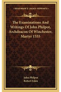 The Examinations and Writings of John Philpot, Archdeacon of Winchester, Martyr 1555