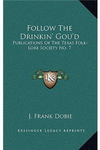 Follow The Drinkin' Gou'd: Publications Of The Texas Folk-Lore Society No. 7