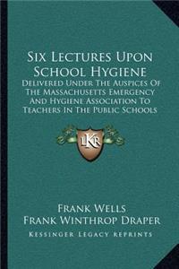 Six Lectures Upon School Hygiene