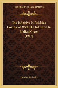 Infinitive in Polybius Compared with the Infinitive in Biblical Greek (1907)