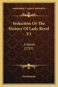 Seduction Or The History Of Lady Revel V1