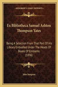 Ex Bibliotheca Samuel Ashton Thompson Yates