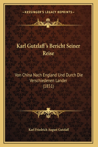 Karl Gutzlaff's Bericht Seiner Reise: Von China Nach England Und Durch Die Verschiedenen Lander (1851)