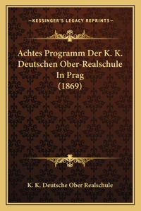 Achtes Programm Der K. K. Deutschen Ober-Realschule In Prag (1869)