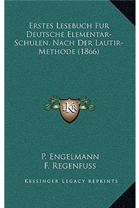Erstes Lesebuch Fur Deutsche Elementar-Schulen, Nach Der Lautir-Methode (1866)
