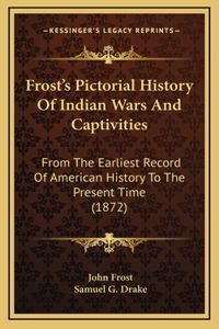 Frost's Pictorial History Of Indian Wars And Captivities