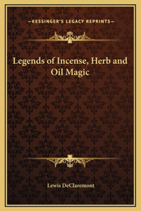 Legends of Incense, Herb and Oil Magic