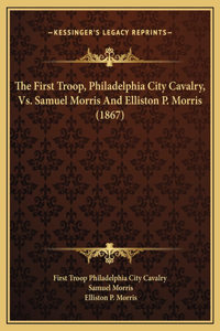 The First Troop, Philadelphia City Cavalry, Vs. Samuel Morris And Elliston P. Morris (1867)