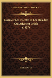 Essai Sur Les Insectes Et Les Maladies Qui Affectent Le Ble (1857)