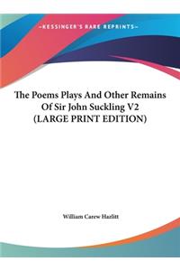 The Poems Plays and Other Remains of Sir John Suckling V2