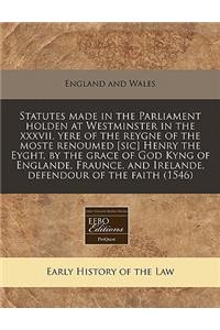 Statutes Made in the Parliament Holden at Westminster in the XXXVII. Yere of the Reygne of the Moste Renoumed [Sic] Henry the Eyght, by the Grace of God Kyng of Englande, Fraunce, and Irelande, Defendour of the Faith (1546)