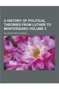 A History of Political Theories from Luther to Montesquieu Volume 2