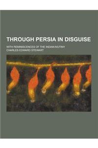 Through Persia in Disguise; With Reminiscences of the Indian Mutiny