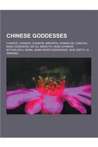 Chinese Goddesses: Chang'e, Changxi, Guanyin, Immortal Woman He, Long Mu, Mazu (Goddess), Ma Gu, Meng Po, Nuba (Chinese Mythology), Nuwa,