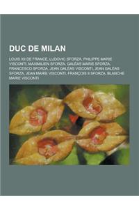 Duc de Milan: Louis XII de France, Ludovic Sforza, Philippe Marie Visconti, Maximilien Sforza, Galeas Marie Sforza, Francesco Sforza