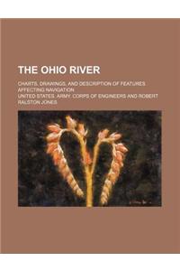 The Ohio River; Charts, Drawings, and Description of Features Affecting Navigation