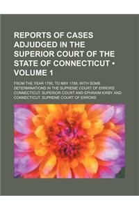 Reports of Cases Adjudged in the Superior Court of the State of Connecticut (Volume 1); From the Year 1785, to May 1788 with Some Determinations in Th