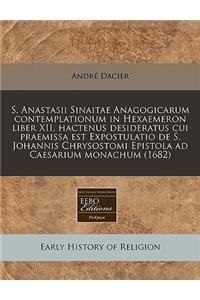 S. Anastasii Sinaitae Anagogicarum Contemplationum in Hexaemeron Liber XII, Hactenus Desideratus Cui Praemissa Est Expostulatio de S. Johannis Chrysos