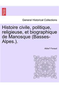 Histoire civile, politique, religieuse, et biographique de Manosque (Basses-Alpes.).