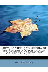 Sketch of the Early History of the Reformed Dutch Church of Bergen, in Jersey City