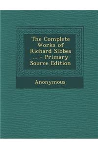 Complete Works of Richard Sibbes ...