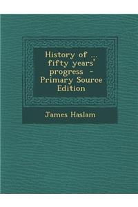 History of ... Fifty Years' Progress