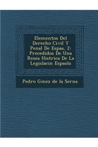Elementos del Derecho Civil y Penal de Espa A, 2: Precedidos de Una Rese a Hist Rica de La Legislaci N Espa Ola