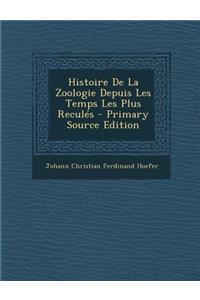 Histoire de La Zoologie Depuis Les Temps Les Plus Recules