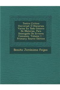 Teatro Critico Universal: O Discursos Varios En Todo Genero de Materias, Para Desengano de Errores Comunes, Volume 1