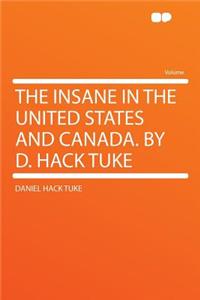 The Insane in the United States and Canada. by D. Hack Tuke