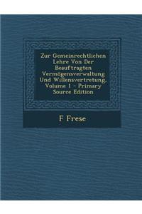Zur Gemeinrechtlichen Lehre Von Der Beauftragten Vermogensverwaltung Und Willensvertretung, Volume 1 - Primary Source Edition