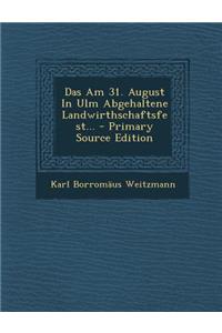 Das Am 31. August in Ulm Abgehaltene Landwirthschaftsfest...