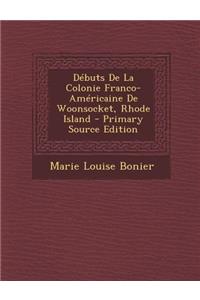 Debuts de La Colonie Franco-Americaine de Woonsocket, Rhode Island - Primary Source Edition