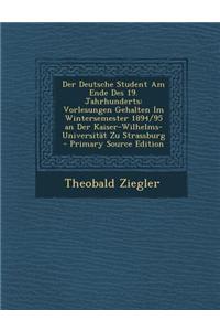 Der Deutsche Student Am Ende Des 19. Jahrhunderts: Vorlesungen Gehalten Im Wintersemester 1894/95 an Der Kaiser-Wilhelms-Universitat Zu Strassburg - P