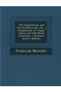 The Englishman and the Scandinavian: Or, a Comparison of Anglo-Saxon and Old Norse Literature - Primary Source Edition