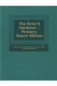 The Retir'd Gardener - Primary Source Edition