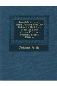 Joseph's II. Reisen Nach Galizien Und Der Bukowina Und Ihre Bedeutung Fur Letztere Provinz