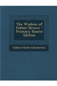 The Wisdom of Father Brown - Primary Source Edition