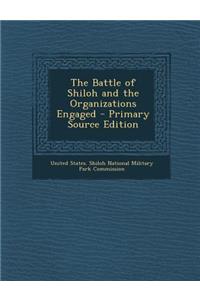 The Battle of Shiloh and the Organizations Engaged - Primary Source Edition