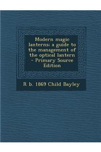 Modern Magic Lanterns; A Guide to the Management of the Optical Lantern