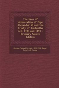 The Lines of Demarcation of Pope Alexander VI and the Treaty of Tordesillas A.D. 1493 and 1494