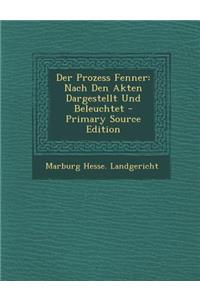 Der Prozess Fenner: Nach Den Akten Dargestellt Und Beleuchtet - Primary Source Edition