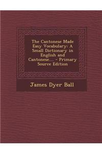 The Cantonese Made Easy Vocabulary: A Small Dictionary in English and Cantonese.... - Primary Source Edition