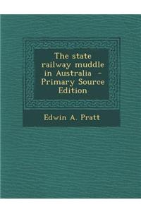 The State Railway Muddle in Australia - Primary Source Edition