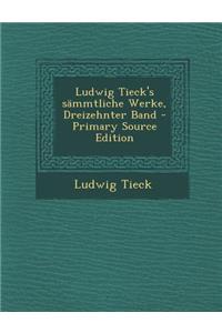Ludwig Tieck's Sammtliche Werke, Dreizehnter Band - Primary Source Edition